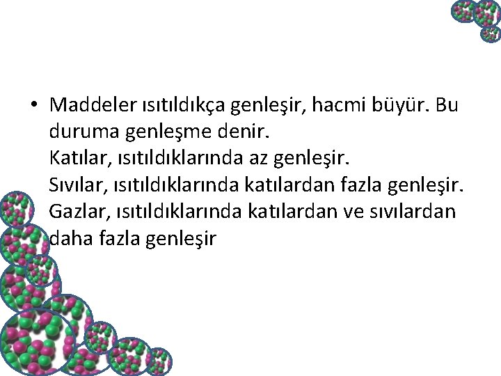  • Maddeler ısıtıldıkça genleşir, hacmi büyür. Bu duruma genleşme denir. Katılar, ısıtıldıklarında az