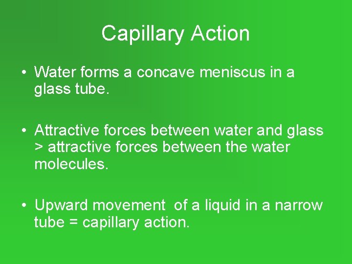 Capillary Action • Water forms a concave meniscus in a glass tube. • Attractive