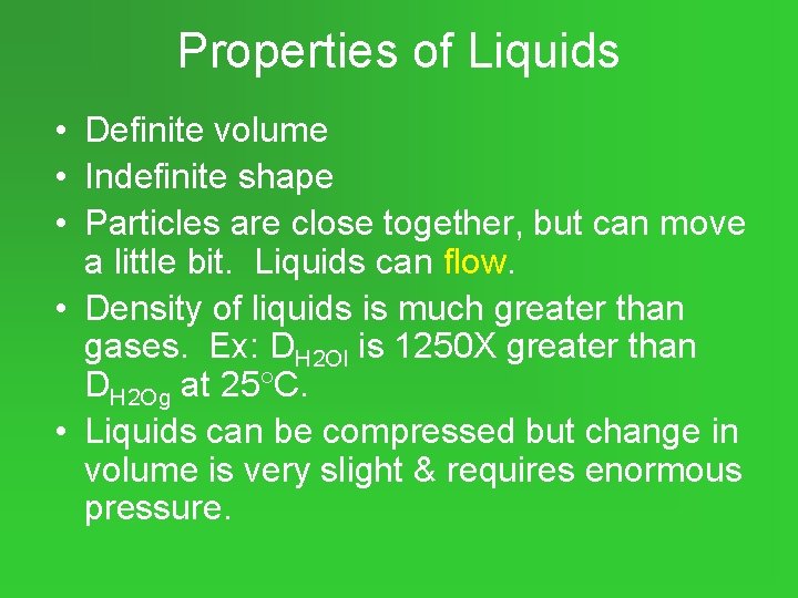 Properties of Liquids • Definite volume • Indefinite shape • Particles are close together,