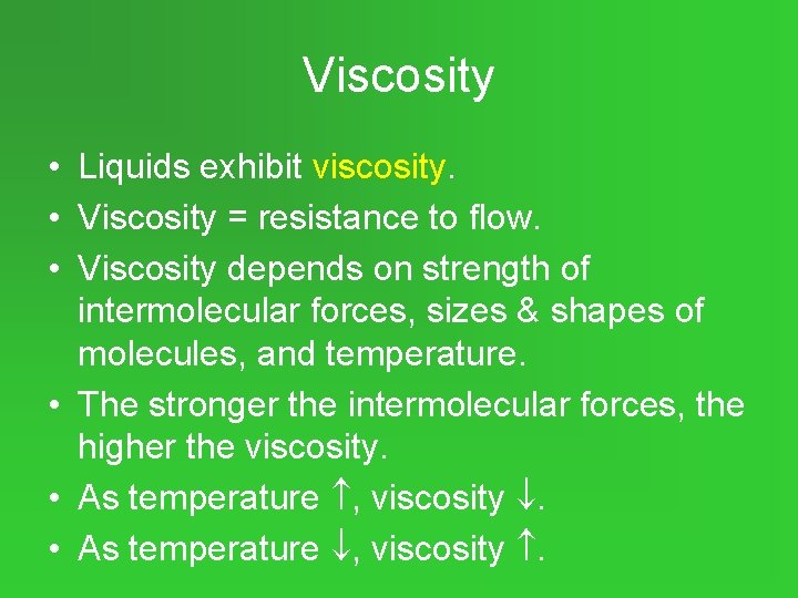 Viscosity • Liquids exhibit viscosity. • Viscosity = resistance to flow. • Viscosity depends