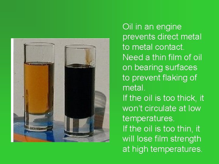 Oil in an engine prevents direct metal to metal contact. Need a thin film