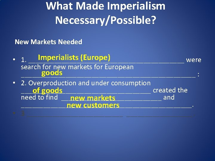 What Made Imperialism Necessary/Possible? New Markets Needed Imperialists (Europe) • 1. _____________________ were search