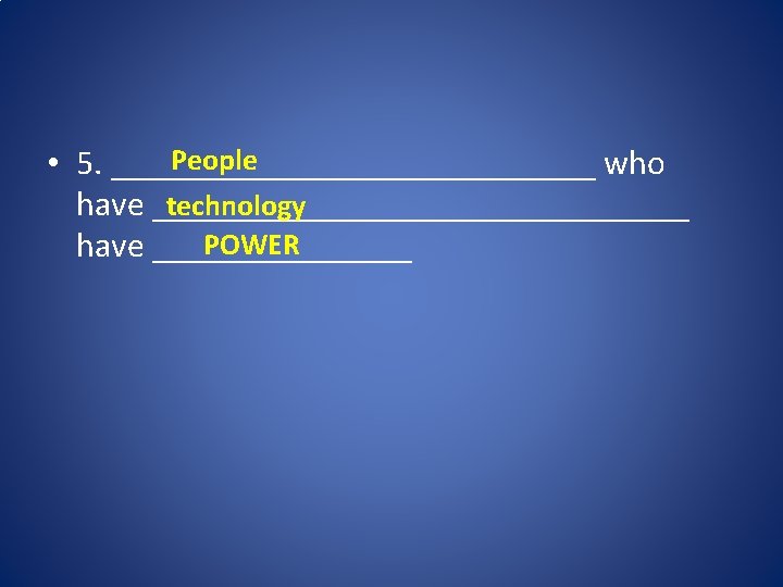 People • 5. ______________ who technology have ________________ POWER have ________ 