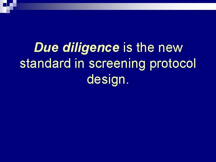 Due diligence is the new standard in screening protocol design. 