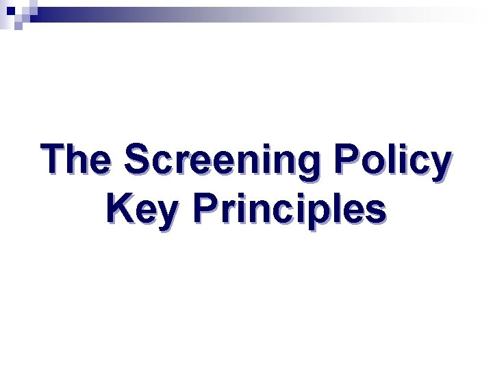 The Screening Policy Key Principles 