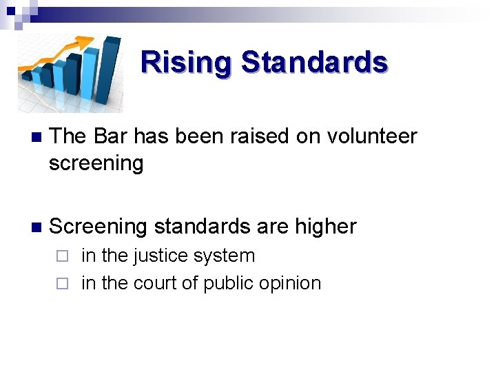 Rising Standards n The Bar has been raised on volunteer screening n Screening standards