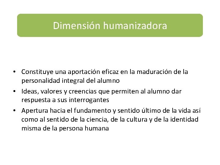 Dimensión humanizadora • Constituye una aportación eficaz en la maduración de la personalidad integral