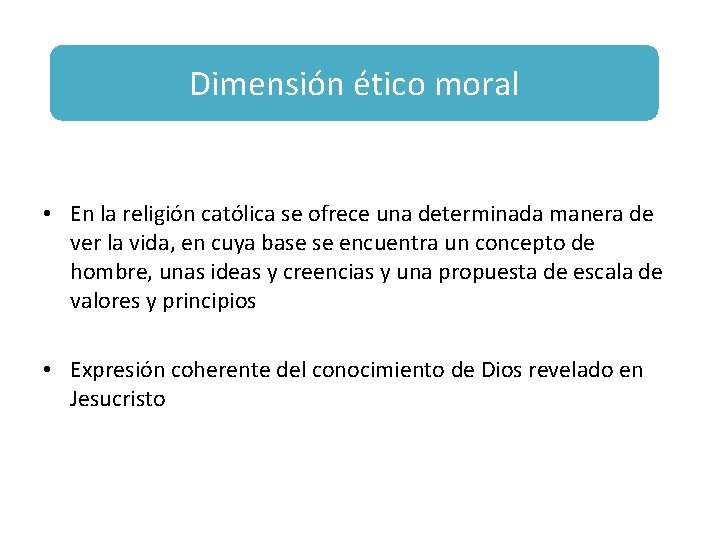 Dimensión ético moral • En la religión católica se ofrece una determinada manera de