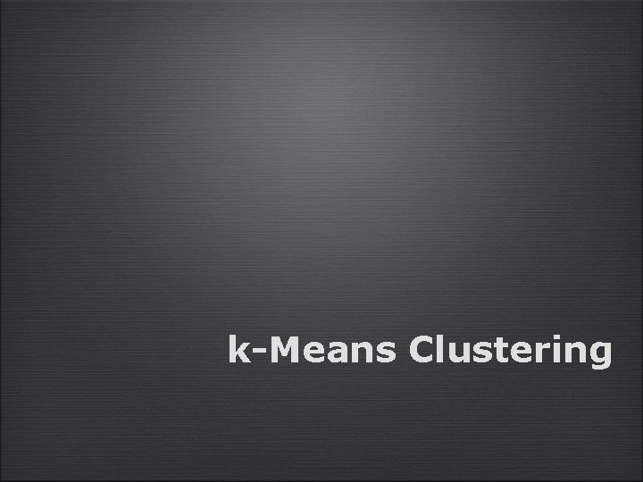 k-Means Clustering k-Means Clustering