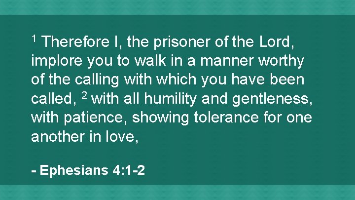 Therefore I, the prisoner of the Lord, implore you to walk in a manner