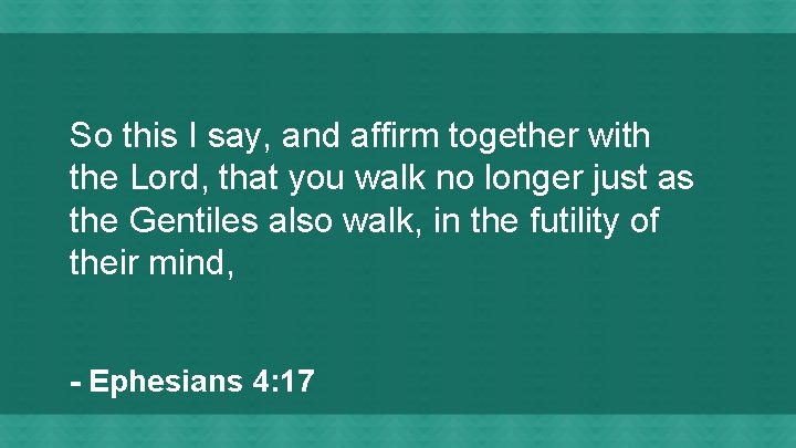 So this I say, and affirm together with the Lord, that you walk no