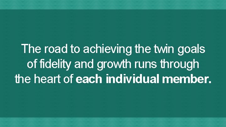 The road to achieving the twin goals of fidelity and growth runs through the