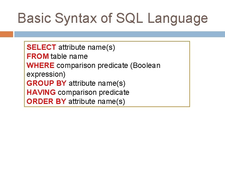 Basic Syntax of SQL Language SELECT attribute name(s) FROM table name WHERE comparison predicate