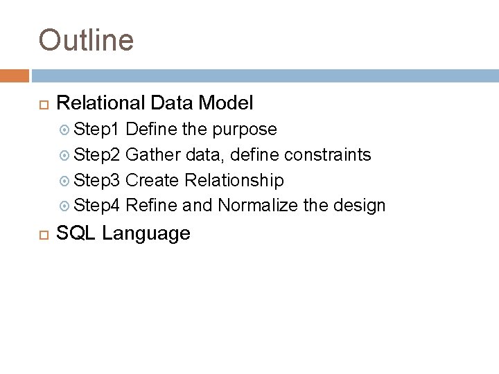 Outline Relational Data Model Step 1 Define the purpose Step 2 Gather data, define