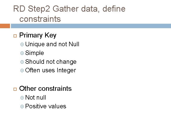 RD Step 2 Gather data, define constraints Primary Key Unique and not Null Simple
