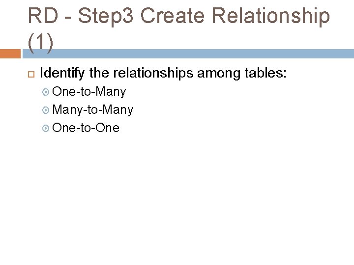 RD - Step 3 Create Relationship (1) Identify the relationships among tables: One-to-Many Many-to-Many