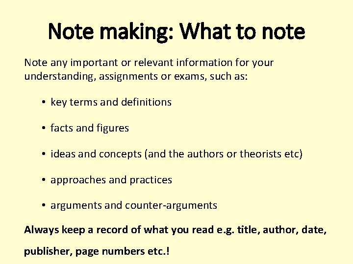 Note making: What to note Note any important or relevant information for your understanding,