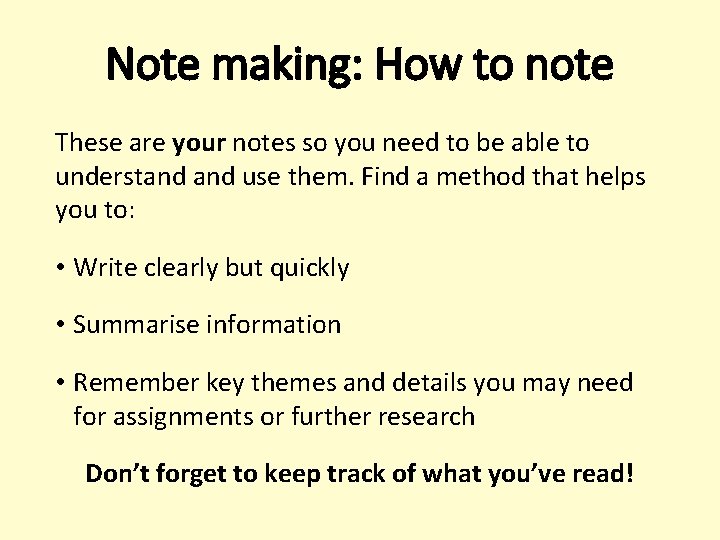 Note making: How to note These are your notes so you need to be