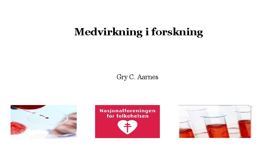 Medvirkning i forskning Gry C. Aarnes 