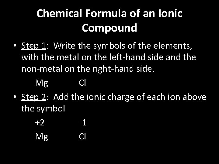 Chemical Formula of an Ionic Compound • Step 1: Write the symbols of the