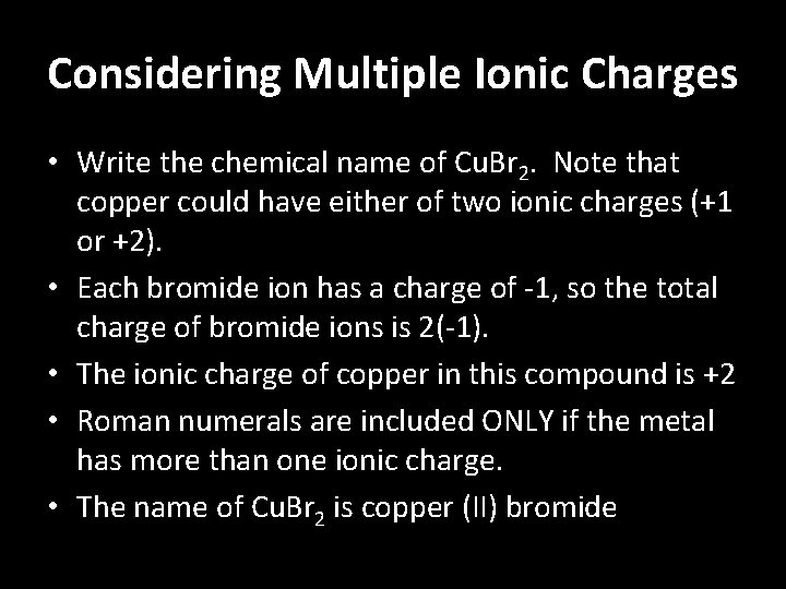 Considering Multiple Ionic Charges • Write the chemical name of Cu. Br 2. Note
