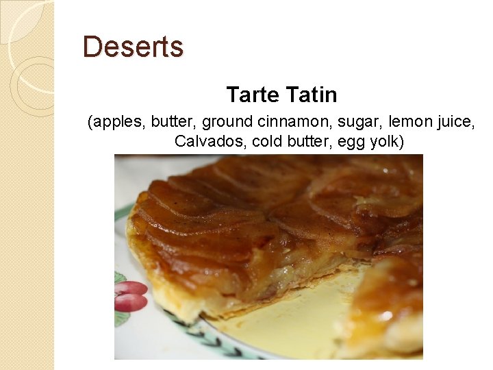 Deserts Tarte Tatin (apples, butter, ground cinnamon, sugar, lemon juice, Calvados, cold butter, egg