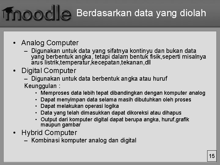 Berdasarkan data yang diolah • Analog Computer – Digunakan untuk data yang sifatnya kontinyu