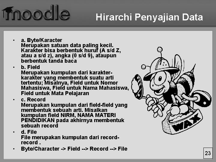 Hirarchi Penyajian Data • • • a. Byte/Karacter Merupakan satuan data paling kecil. Karakter