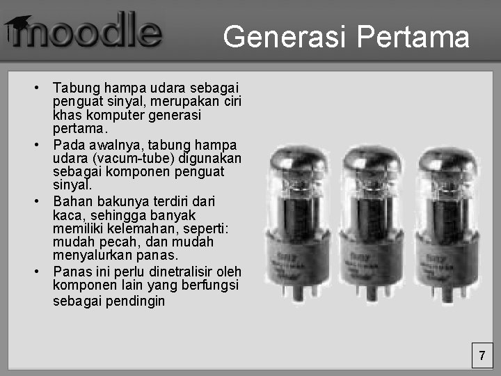 Generasi Pertama • Tabung hampa udara sebagai penguat sinyal, merupakan ciri khas komputer generasi