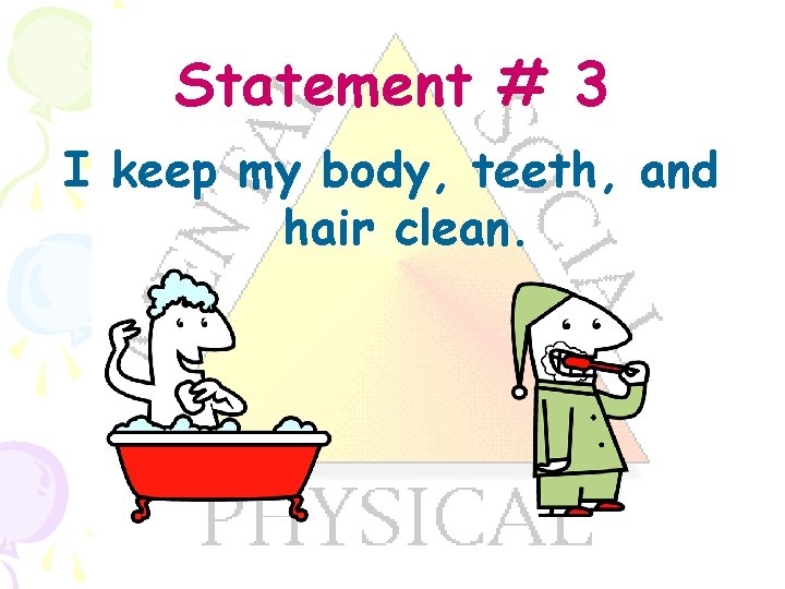 Statement # 3 I keep my body, teeth, and hair clean. 