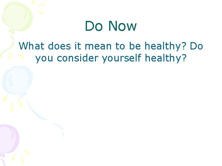 Do Now What does it mean to be healthy? Do you consider yourself healthy?