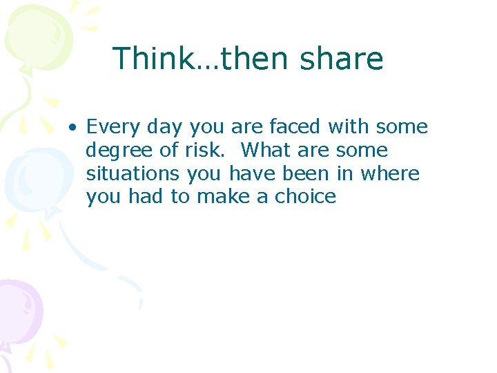 Think…then share • Every day you are faced with some degree of risk. What