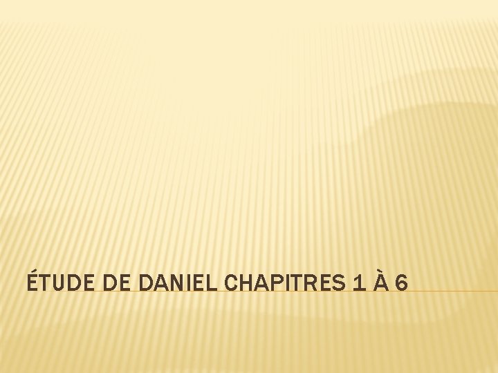 ÉTUDE DE DANIEL CHAPITRES 1 À 6 