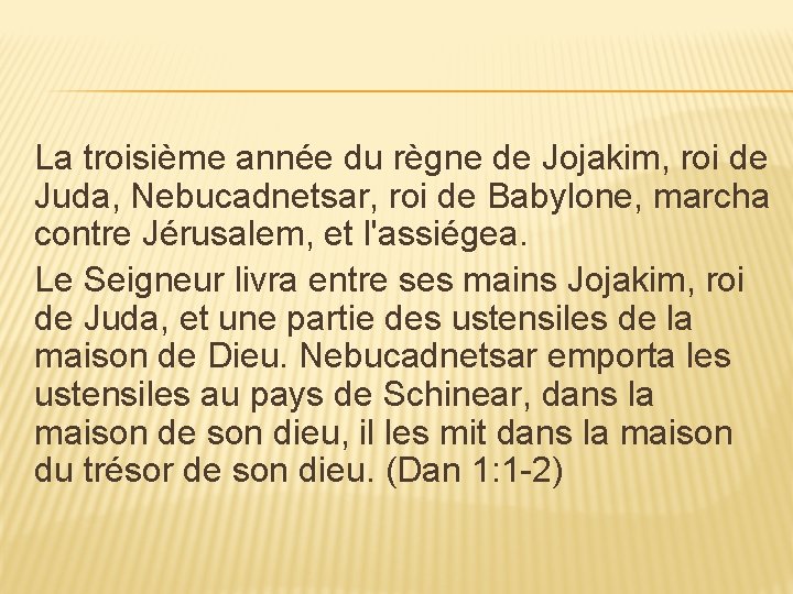 La troisième année du règne de Jojakim, roi de Juda, Nebucadnetsar, roi de Babylone,