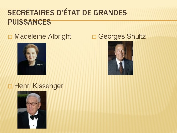 SECRÉTAIRES D’ÉTAT DE GRANDES PUISSANCES � Madeleine Albright � Henri Kissenger � Georges Shultz