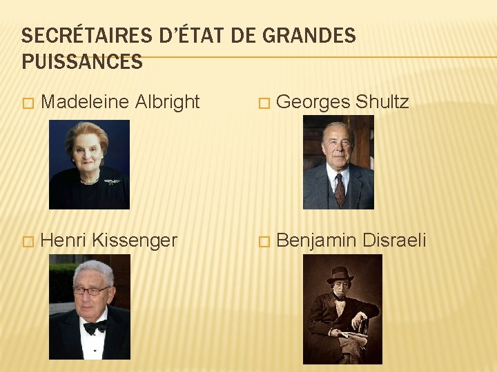 SECRÉTAIRES D’ÉTAT DE GRANDES PUISSANCES � Madeleine Albright � Georges Shultz � Henri Kissenger