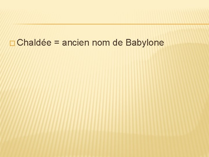 � Chaldée = ancien nom de Babylone 