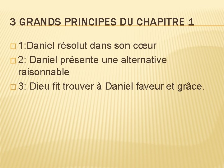 3 GRANDS PRINCIPES DU CHAPITRE 1 � 1: Daniel résolut dans son cœur �