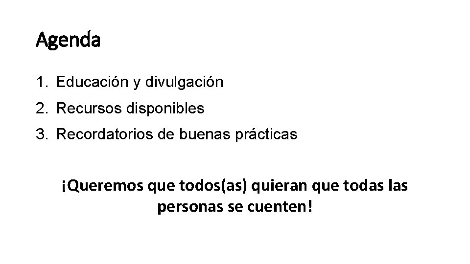 Agenda 1. Educación y divulgación 2. Recursos disponibles 3. Recordatorios de buenas prácticas ¡Queremos