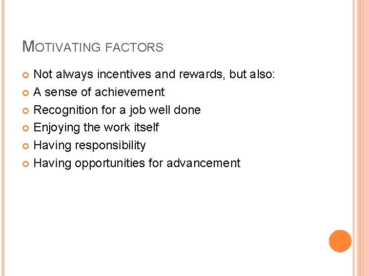 MOTIVATING FACTORS Not always incentives and rewards, but also: A sense of achievement Recognition
