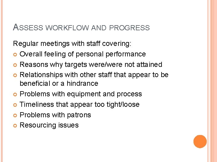 ASSESS WORKFLOW AND PROGRESS Regular meetings with staff covering: Overall feeling of personal performance