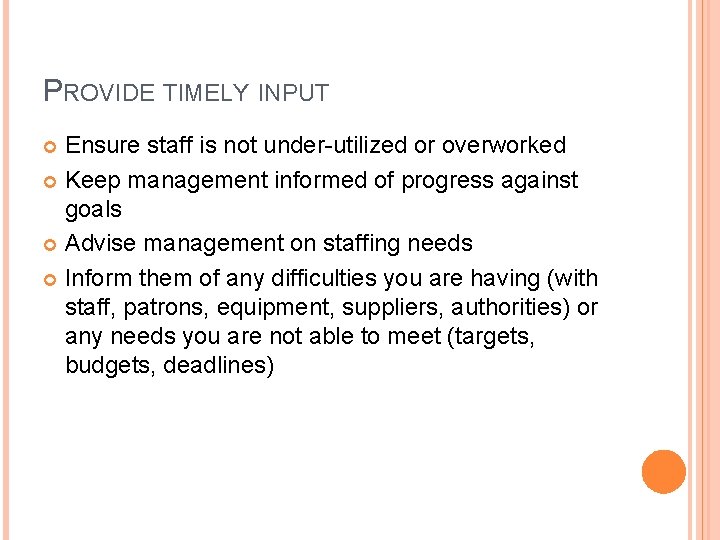 PROVIDE TIMELY INPUT Ensure staff is not under-utilized or overworked Keep management informed of