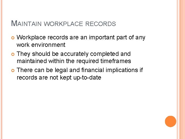 MAINTAIN WORKPLACE RECORDS Workplace records are an important part of any work environment They