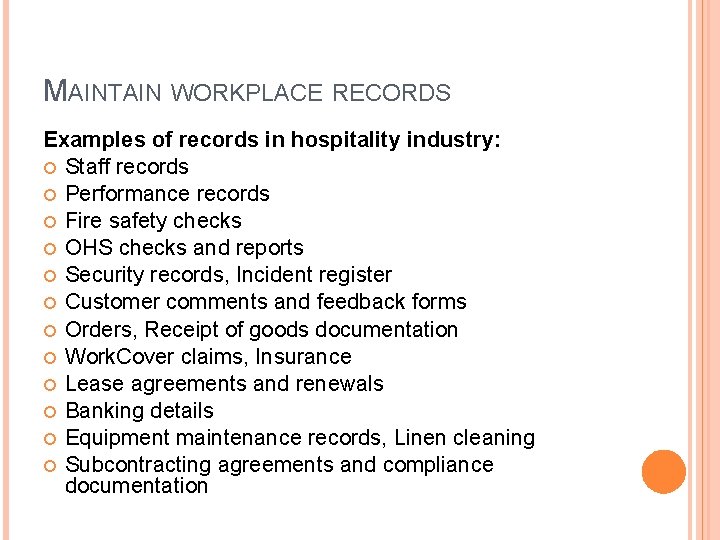 MAINTAIN WORKPLACE RECORDS Examples of records in hospitality industry: Staff records Performance records Fire