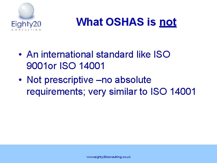 What OSHAS is not • An international standard like ISO 9001 or ISO 14001