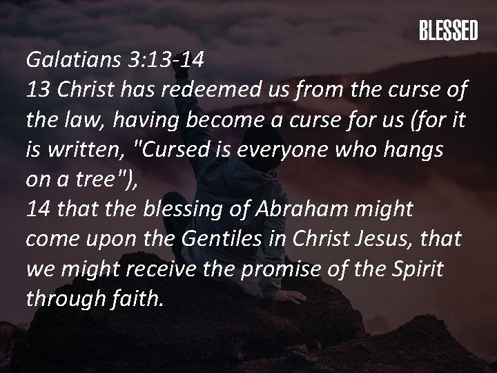 Galatians 3: 13 -14 13 Christ has redeemed us from the curse of the
