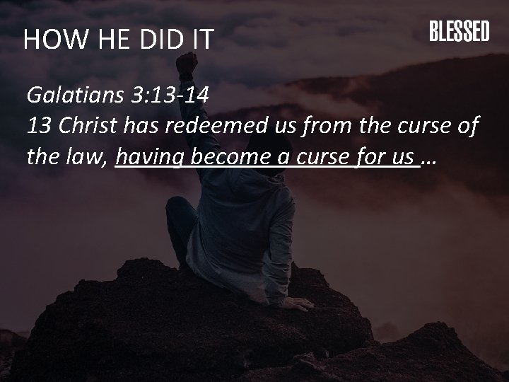 HOW HE DID IT Galatians 3: 13 -14 13 Christ has redeemed us from