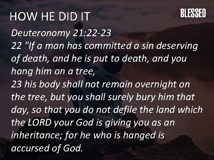 HOW HE DID IT Deuteronomy 21: 22 -23 22 "If a man has committed