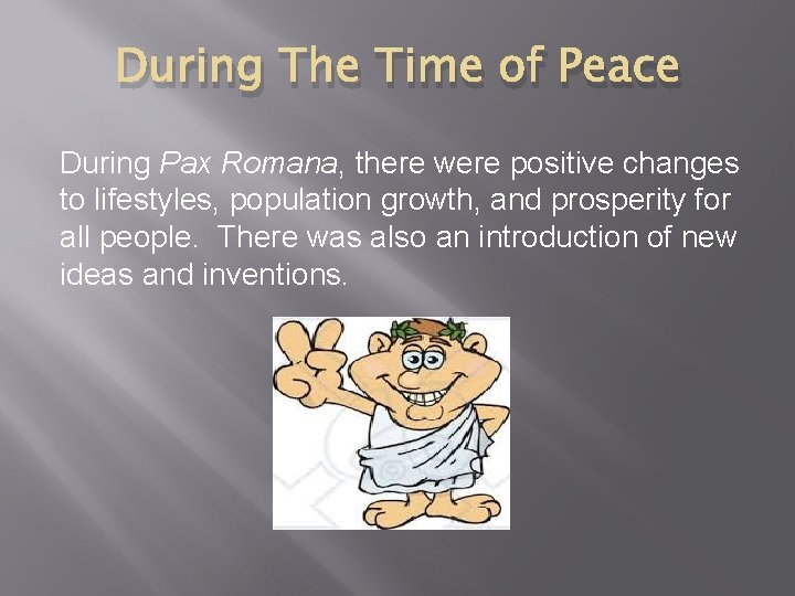 During The Time of Peace During Pax Romana, there were positive changes to lifestyles,