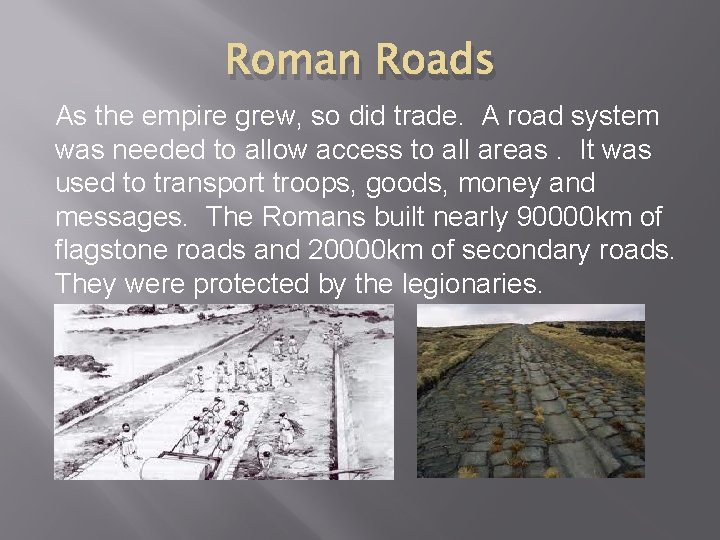Roman Roads As the empire grew, so did trade. A road system was needed